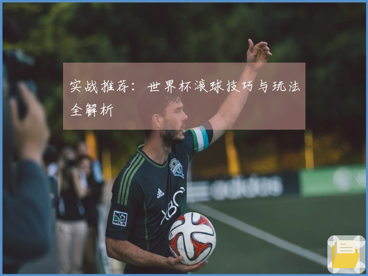 实战推荐：世界杯滚球技巧与玩法全解析